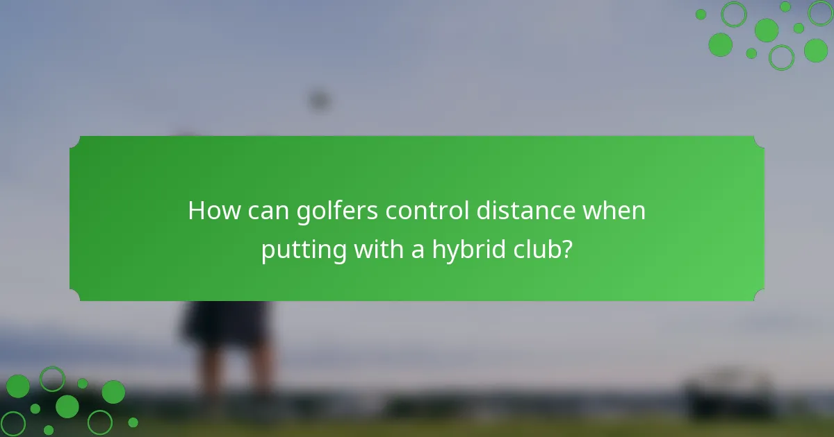 How can golfers control distance when putting with a hybrid club?