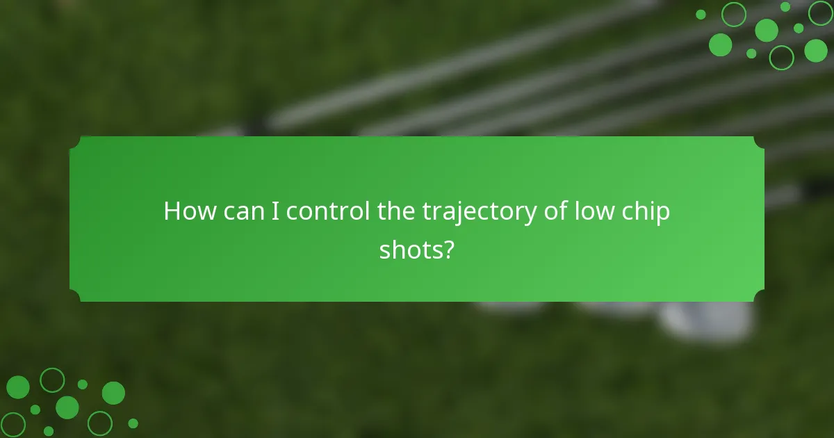 How can I control the trajectory of low chip shots?