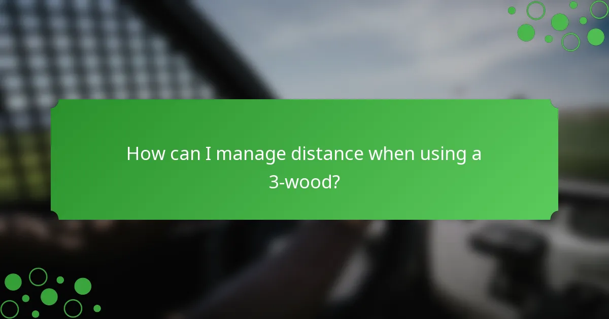 How can I manage distance when using a 3-wood?