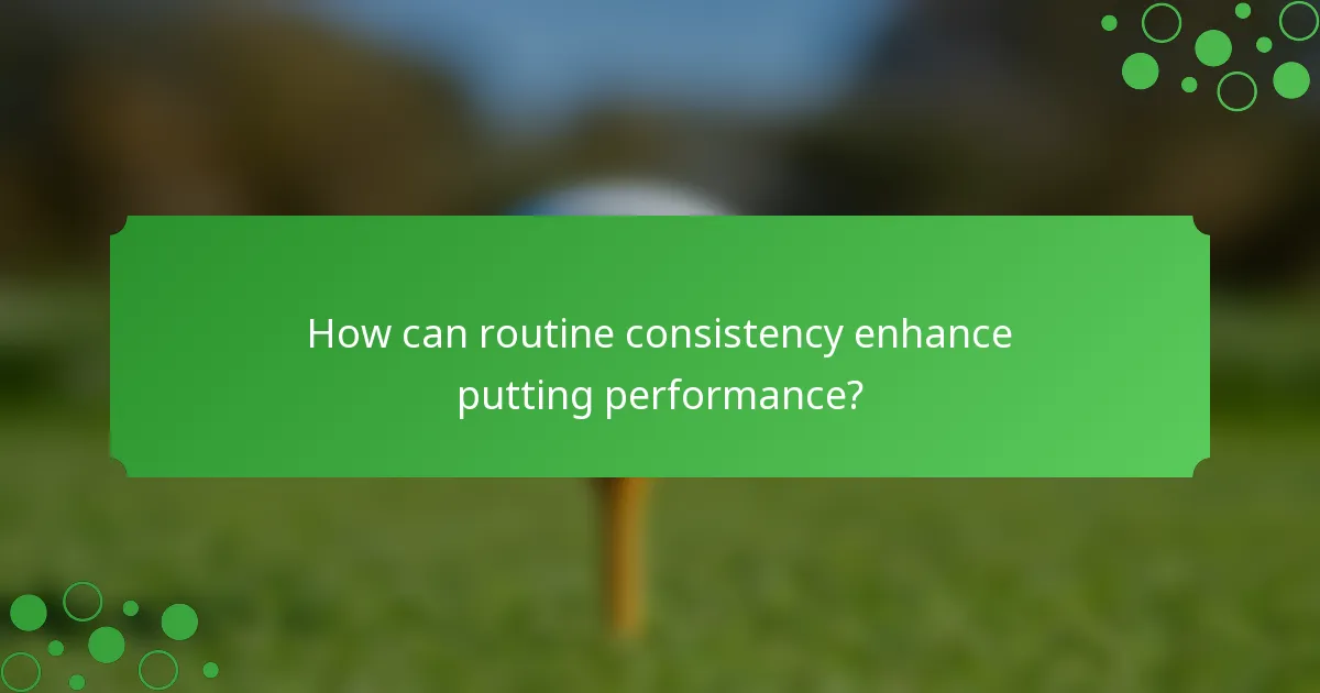How can routine consistency enhance putting performance?