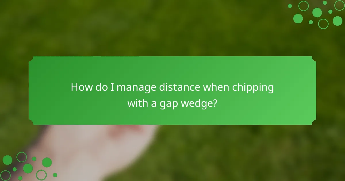 How do I manage distance when chipping with a gap wedge?