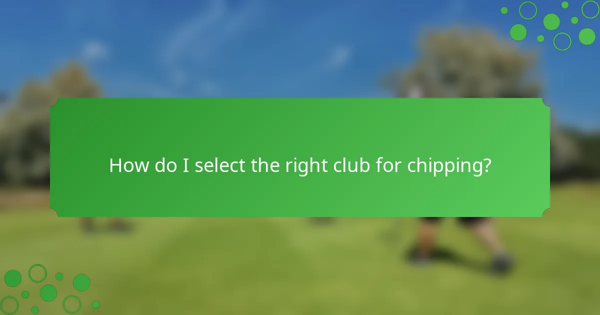 How do I select the right club for chipping?