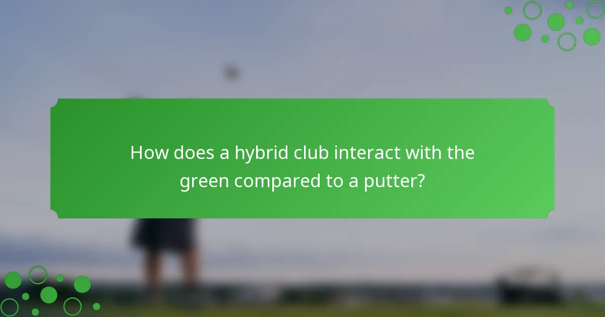 How does a hybrid club interact with the green compared to a putter?