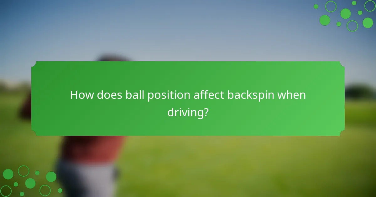How does ball position affect backspin when driving?