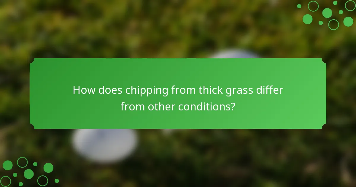 How does chipping from thick grass differ from other conditions?
