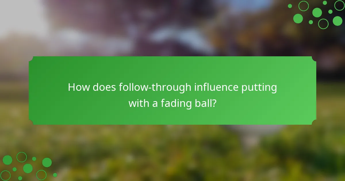 How does follow-through influence putting with a fading ball?