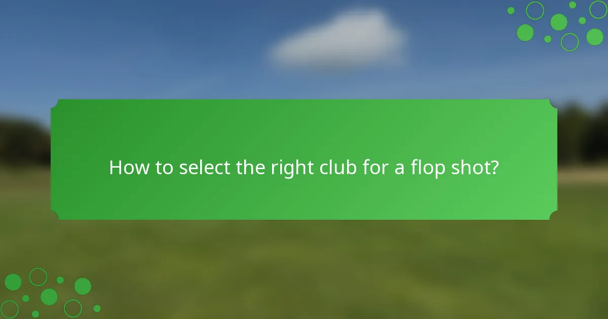 How to select the right club for a flop shot?