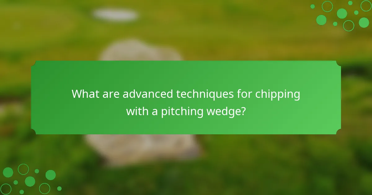 What are advanced techniques for chipping with a pitching wedge?