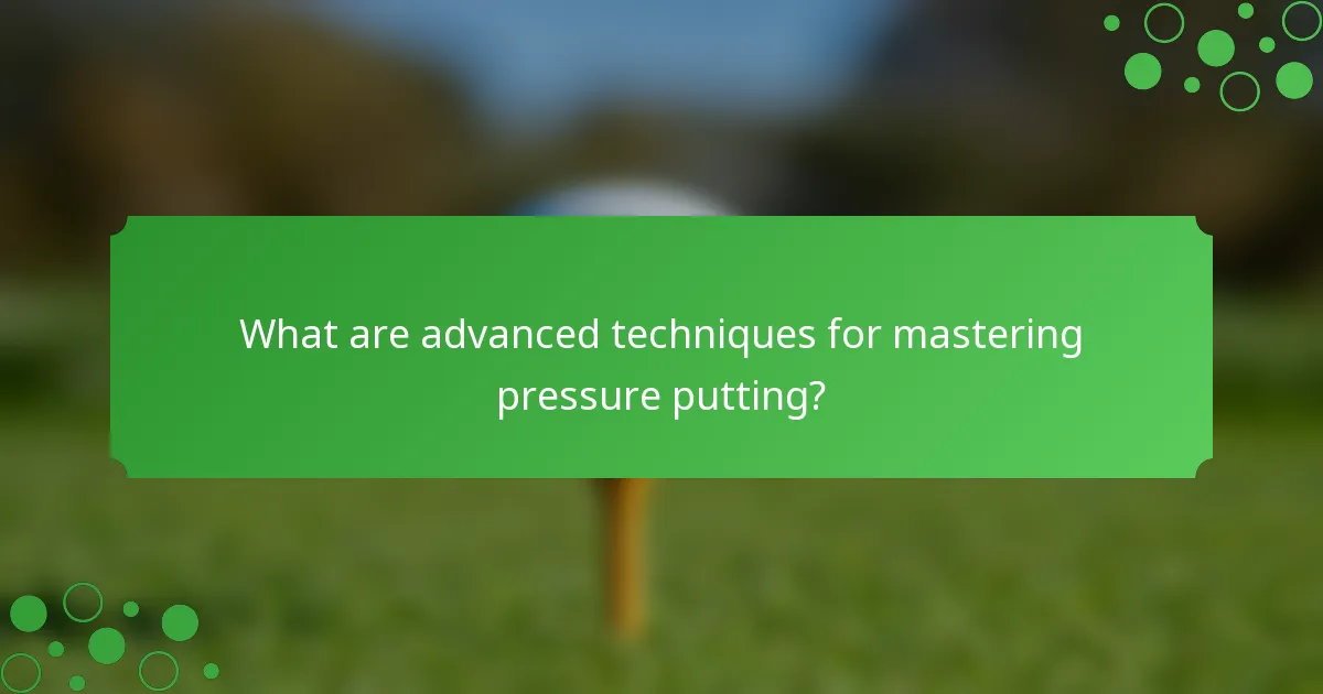 What are advanced techniques for mastering pressure putting?