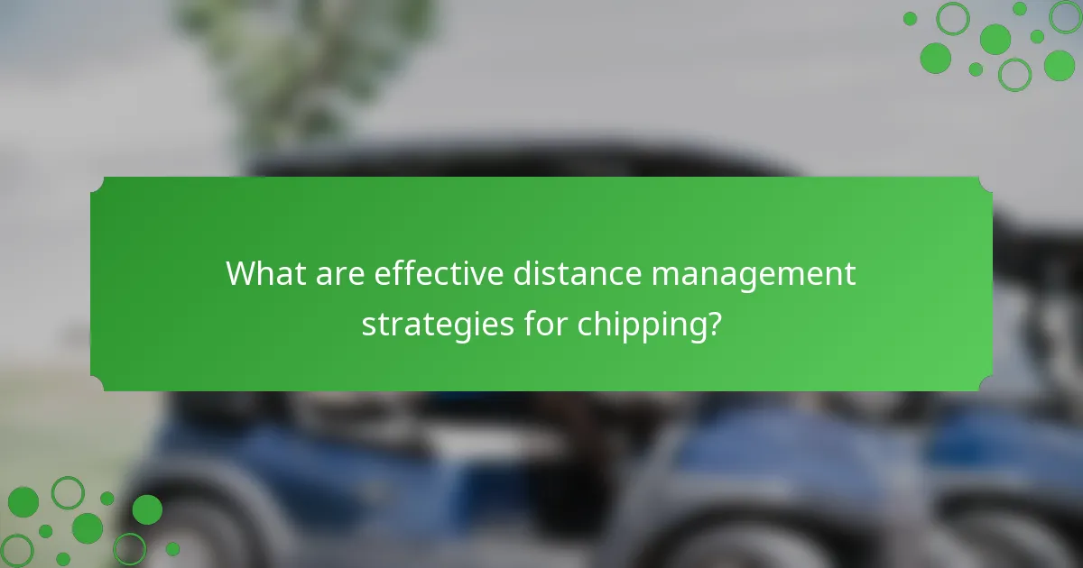 What are effective distance management strategies for chipping?