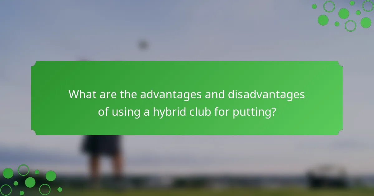 What are the advantages and disadvantages of using a hybrid club for putting?