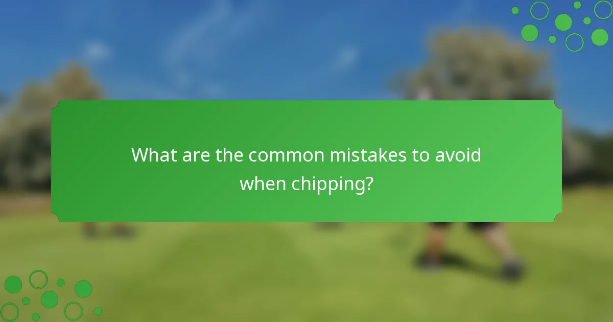 What are the common mistakes to avoid when chipping?