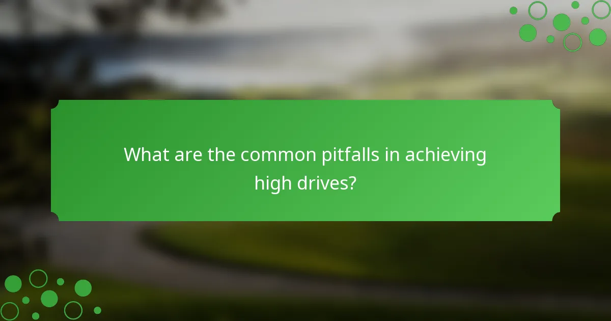 What are the common pitfalls in achieving high drives?