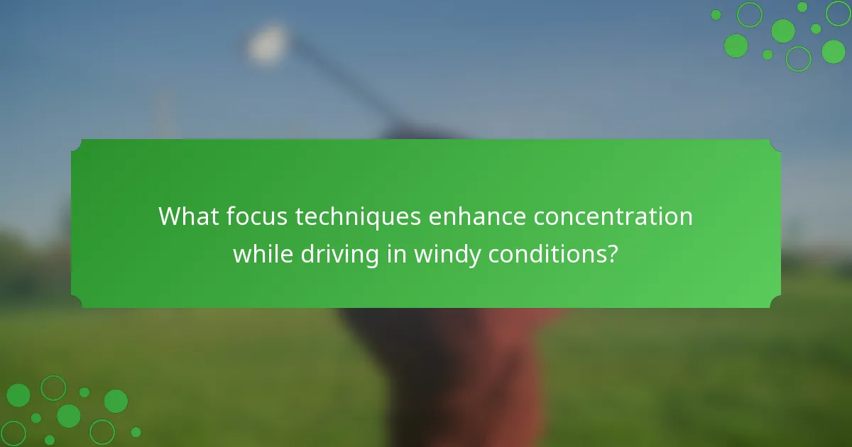 What focus techniques enhance concentration while driving in windy conditions?
