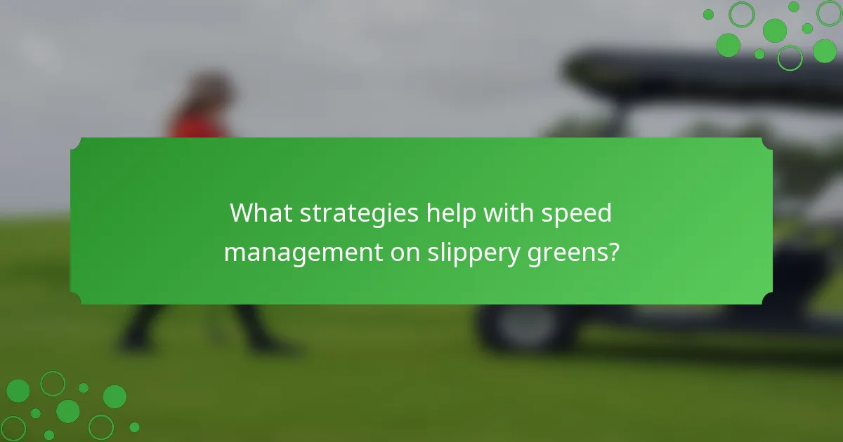 What strategies help with speed management on slippery greens?