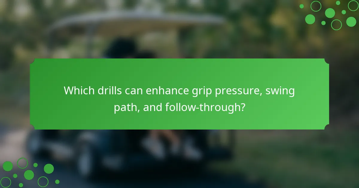 Which drills can enhance grip pressure, swing path, and follow-through?