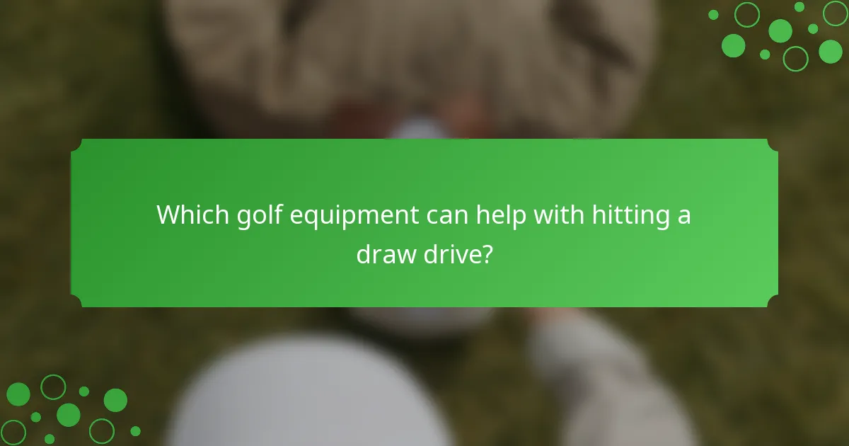 Which golf equipment can help with hitting a draw drive?