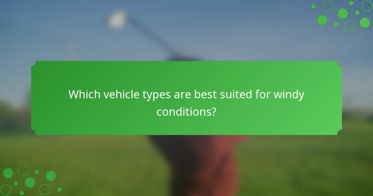 Which vehicle types are best suited for windy conditions?