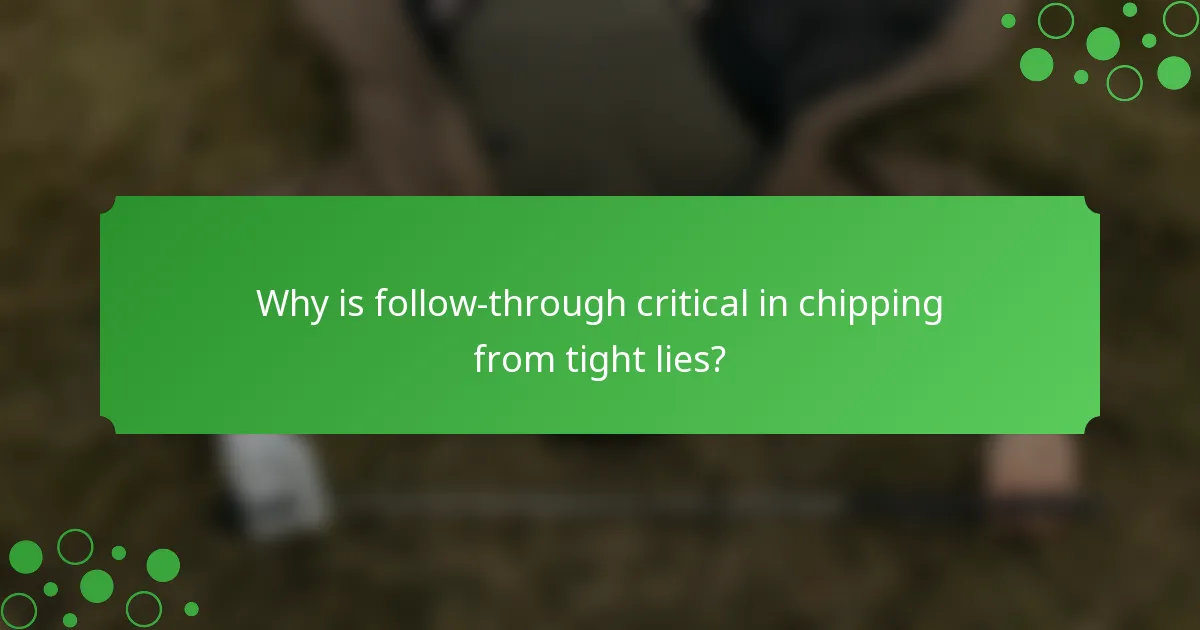 Why is follow-through critical in chipping from tight lies?