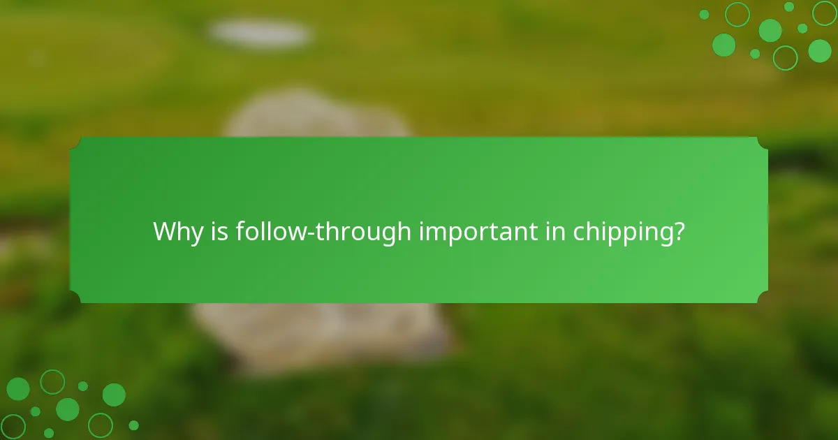 Why is follow-through important in chipping?